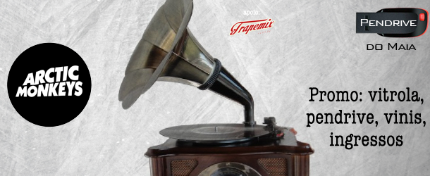 Vitrola Gramaphone, Vinis, Pen Drive do Maia, Par de convites para Arctic Monkeys